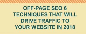 Off-page SEO 6 techniques that will drive traffic to your website in (2018)
